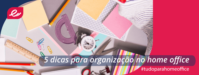 5 DICAS PARA ORGANIZAÇÃO NO HOME OFFICE Lojas Encopel